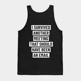 I survived another meeting that should have been an email Tank Top